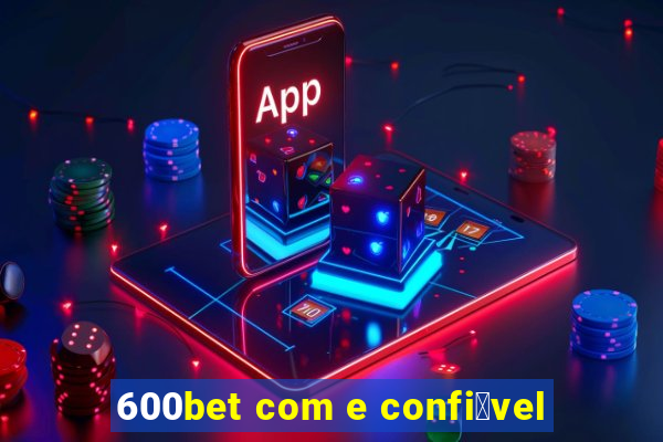 600bet com e confi谩vel